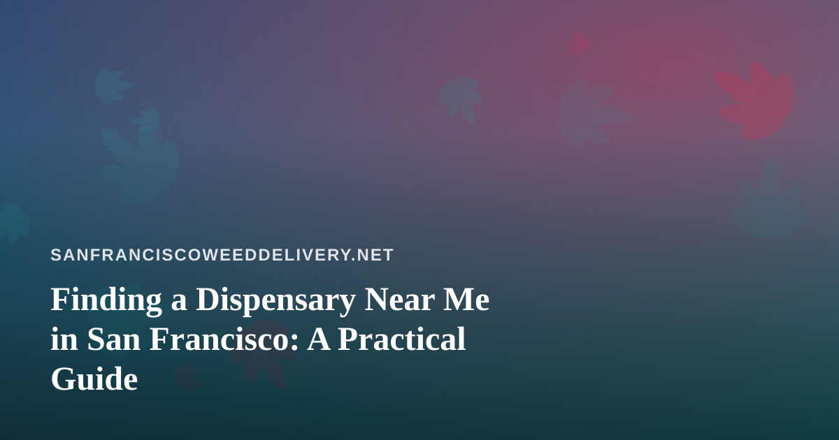 Finding a Dispensary Near Me in San Francisco: A Practical Guide