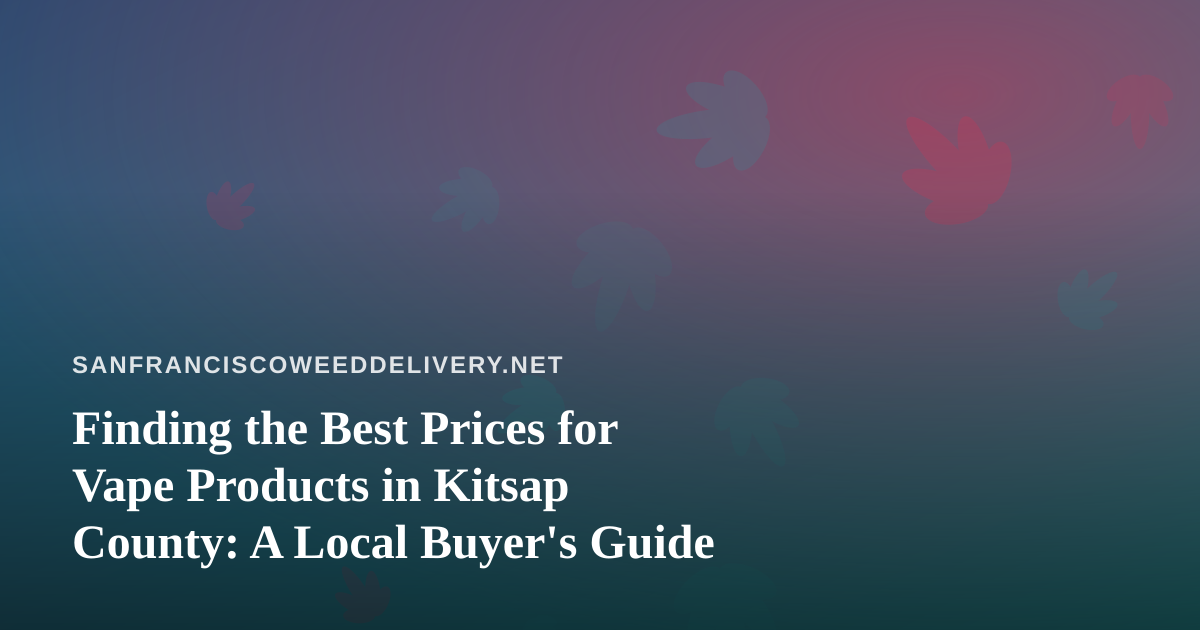 Finding the Best Prices for Vape Products in Kitsap County: A Local Buyer’s Guide