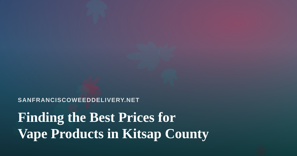 Finding the Best Prices for Vape Products in Kitsap County