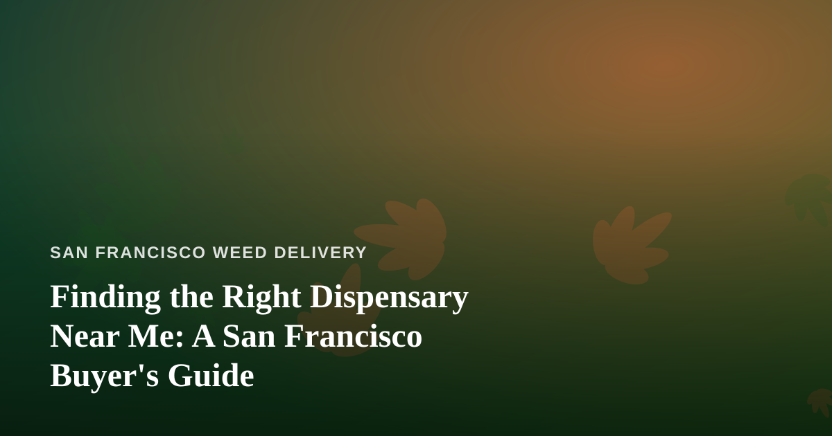 Finding the Right Dispensary Near Me: A San Francisco Buyer’s Guide