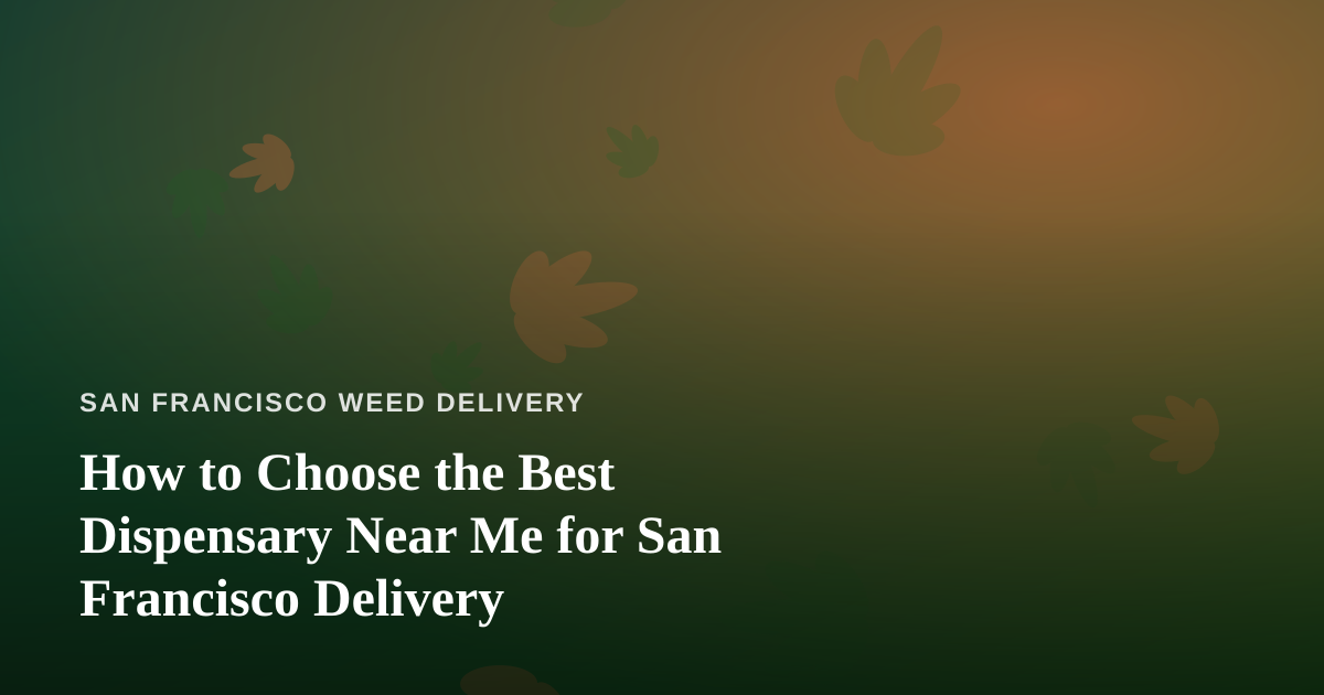 How to Choose the Best Dispensary Near Me for San Francisco Delivery
