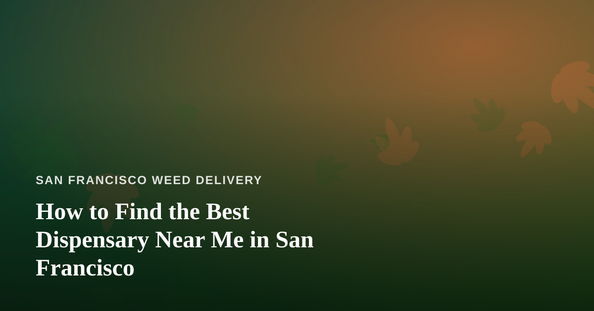 How to Find the Best Dispensary Near Me in San Francisco