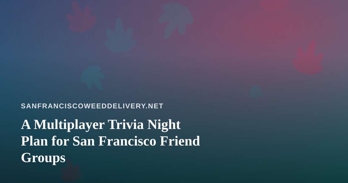 A Multiplayer Trivia Night Plan for San Francisco Friend Groups