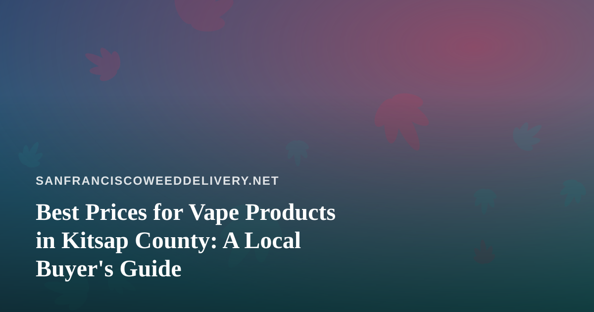 Best Prices for Vape Products in Kitsap County: A Local Buyer’s Guide