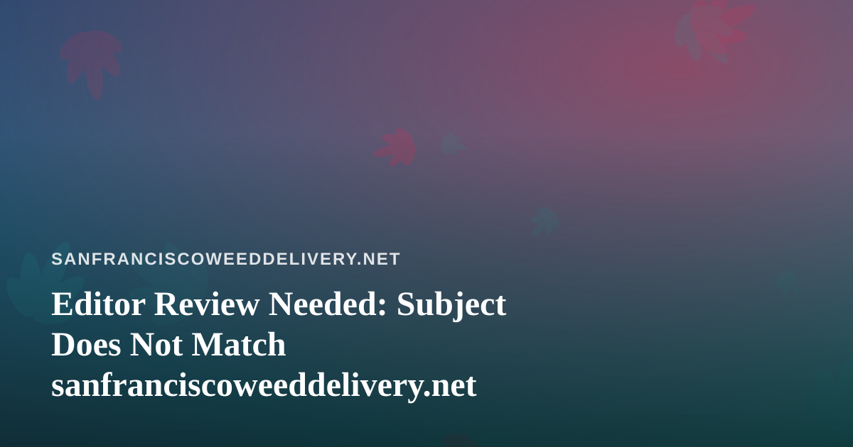 Editor Review Needed: Subject Does Not Match sanfranciscoweeddelivery.net