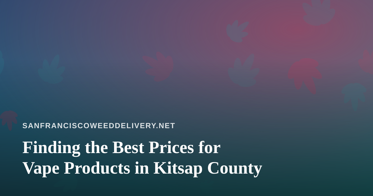 Finding the Best Prices for Vape Products in Kitsap County