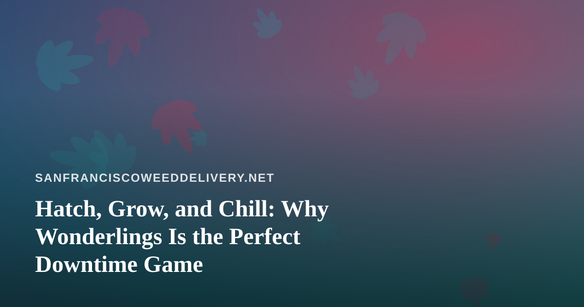 Hatch, Grow, and Chill: Why Wonderlings Is the Perfect Downtime Game