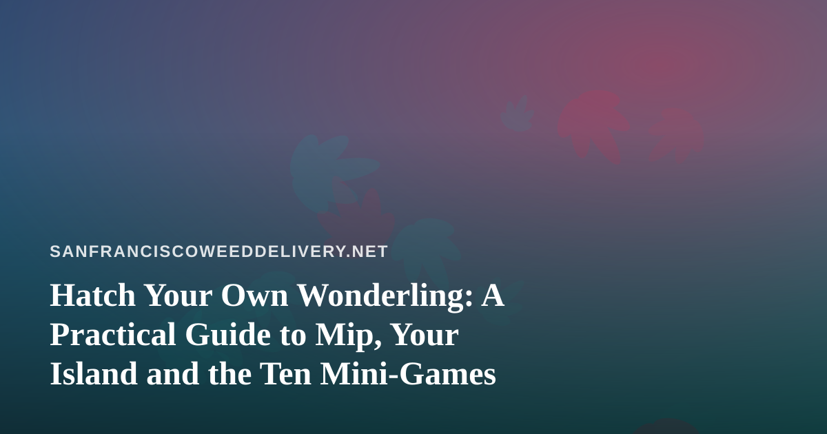 Hatch Your Own Wonderling: A Practical Guide to Mip, Your Island and the Ten Mini-Games
