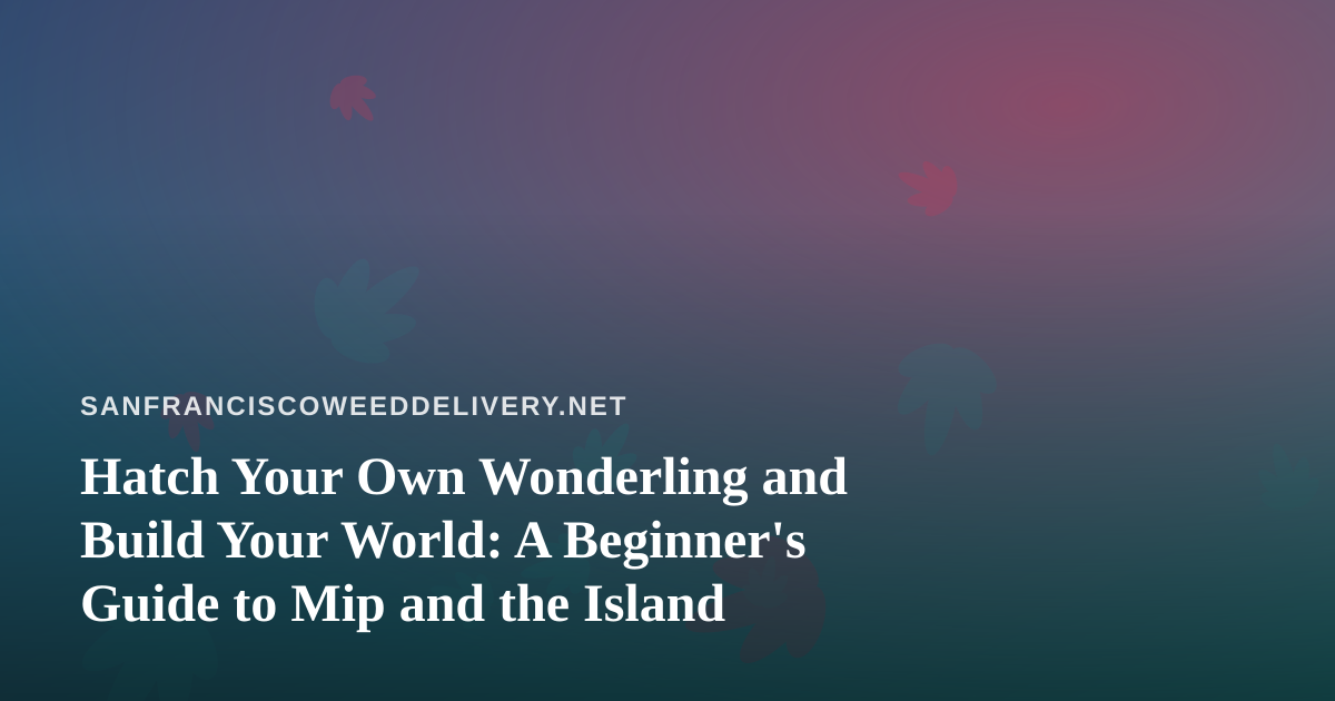 Hatch Your Own Wonderling and Build Your World: A Beginner’s Guide to Mip and the Island