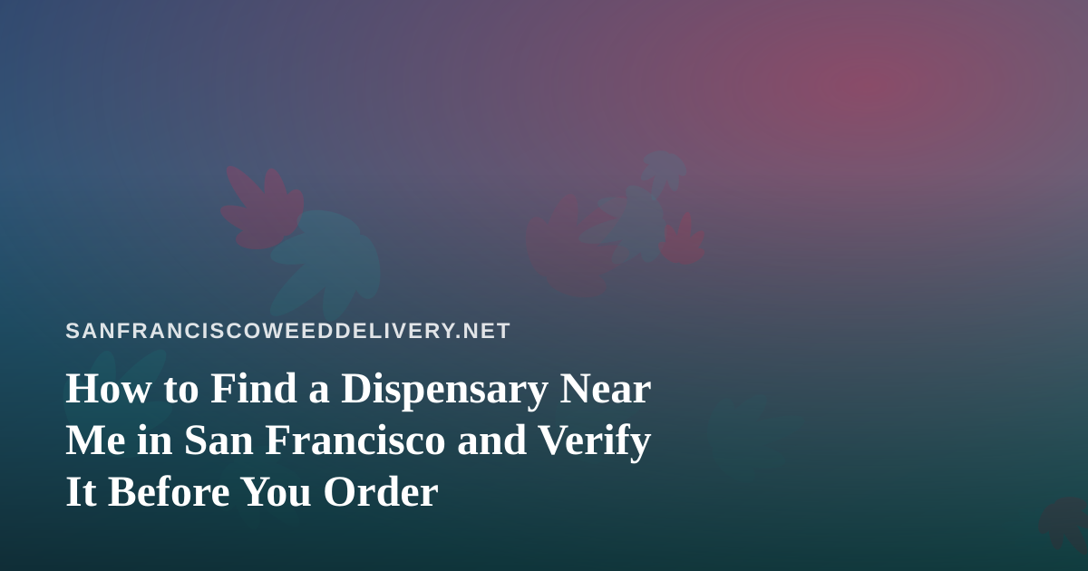 How to Find a Dispensary Near Me in San Francisco and Verify It Before You Order