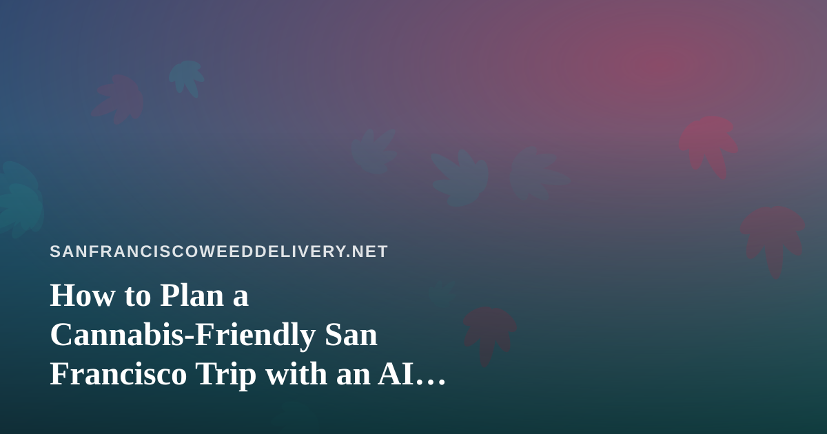 How to Plan a Cannabis-Friendly San Francisco Trip with an AI Travel Booking Tool