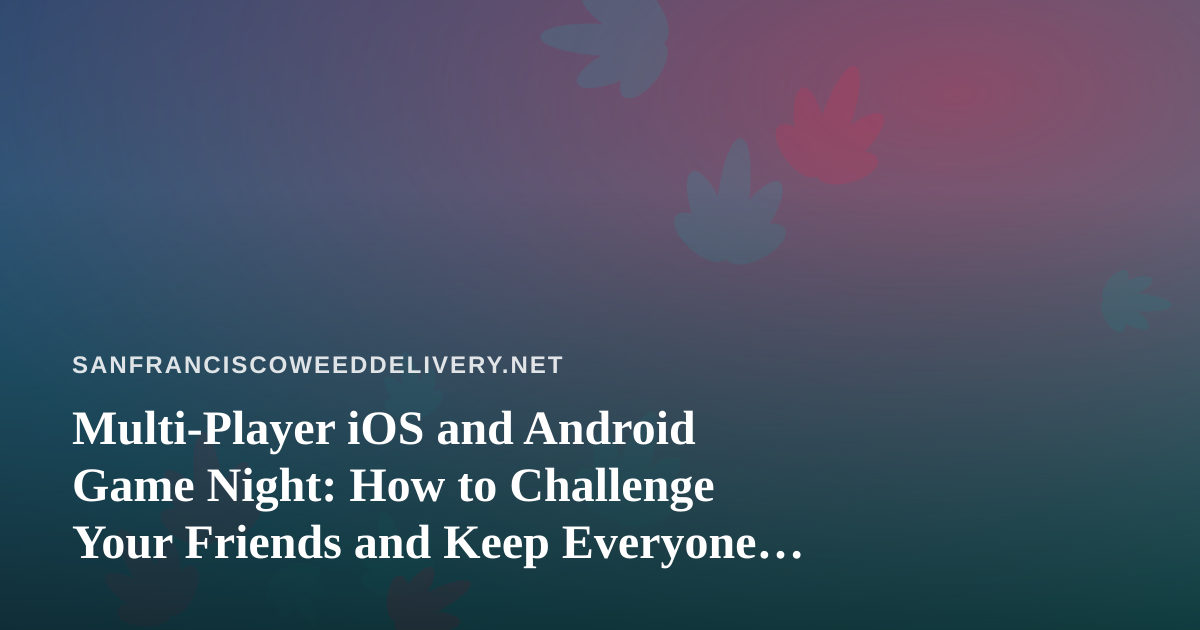 Multi-Player iOS and Android Game Night: How to Challenge Your Friends and Keep Everyone Included