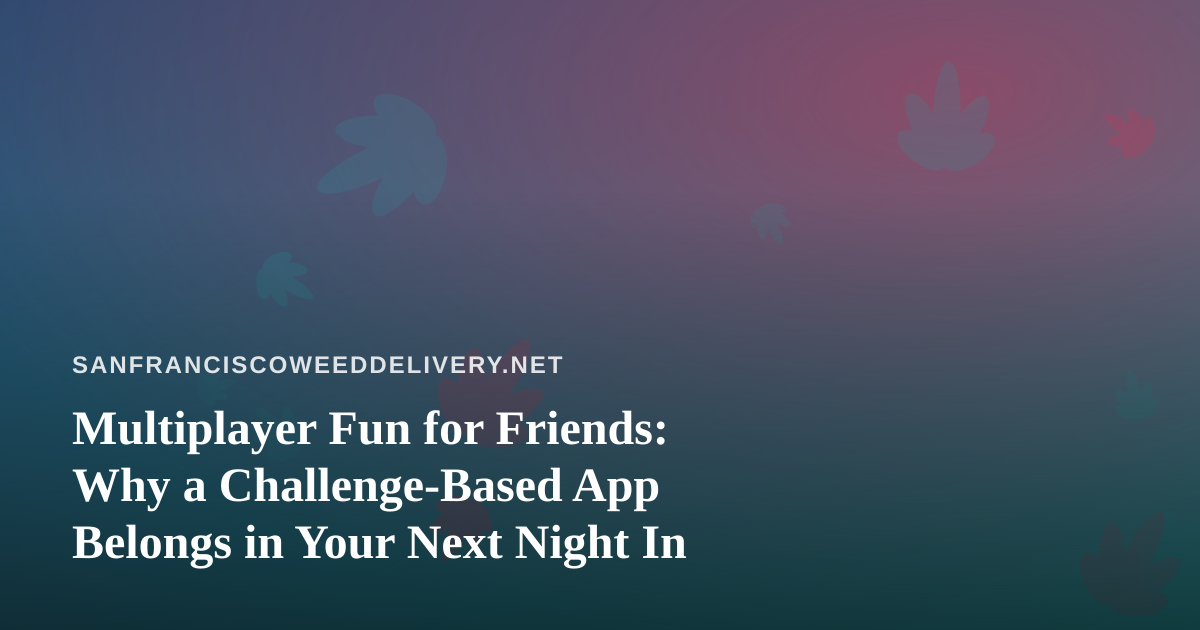 Multiplayer Fun for Friends: Why a Challenge-Based App Belongs in Your Next Night In