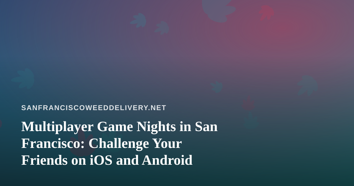 Multiplayer Game Nights in San Francisco: Challenge Your Friends on iOS and Android