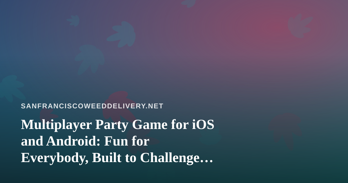 Multiplayer Party Game for iOS and Android: Fun for Everybody, Built to Challenge Your Friends