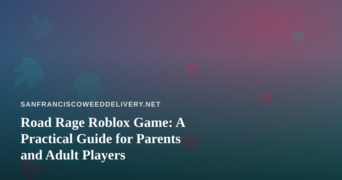 Road Rage Roblox Game: A Practical Guide for Parents and Adult Players