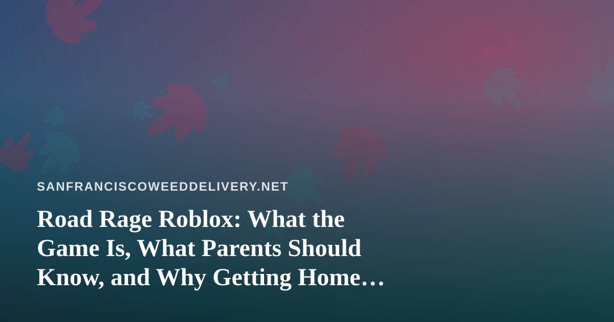 Road Rage Roblox: What the Game Is, What Parents Should Know, and Why Getting Home Safely Matters