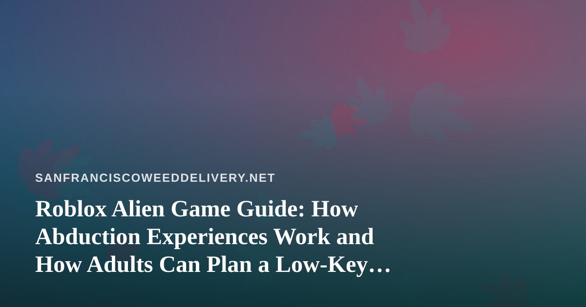 Roblox Alien Game Guide: How Abduction Experiences Work and How Adults Can Plan a Low-Key Game Night