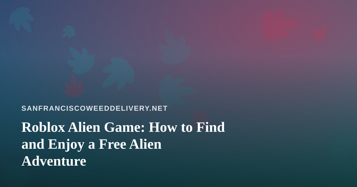 Roblox Alien Game: How to Find and Enjoy a Free Alien Adventure