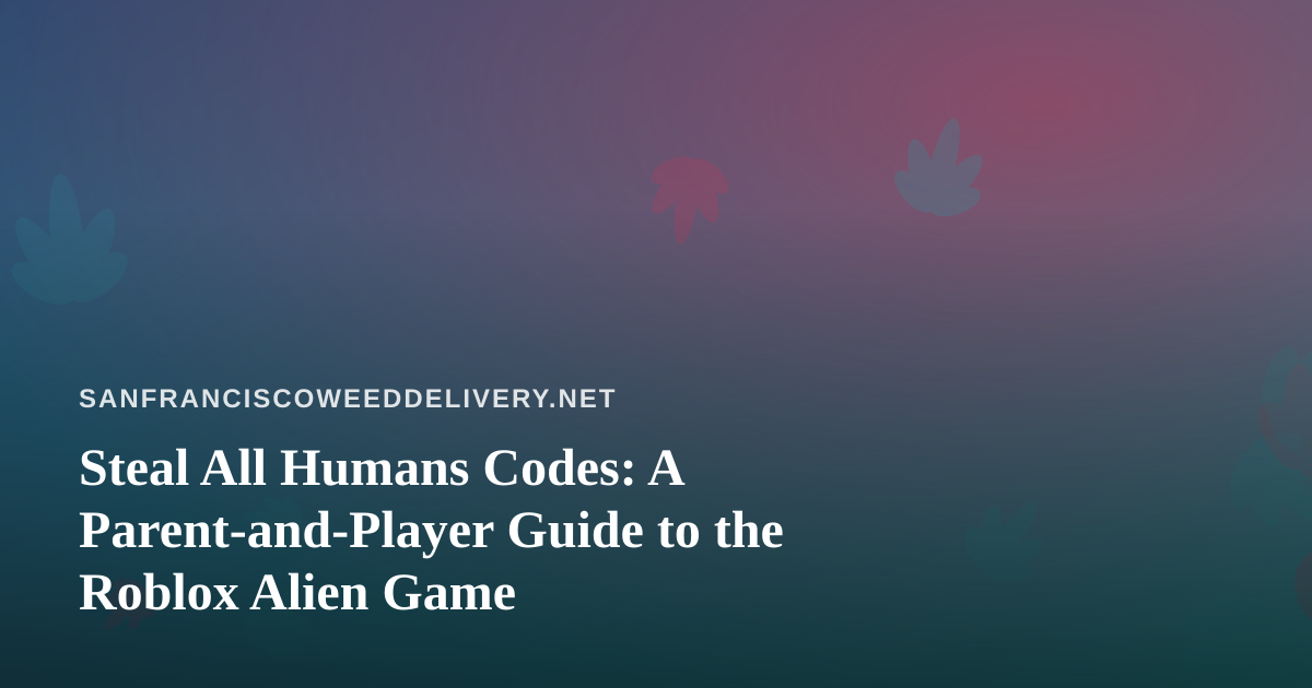 Steal All Humans Codes: A Parent-and-Player Guide to the Roblox Alien Game