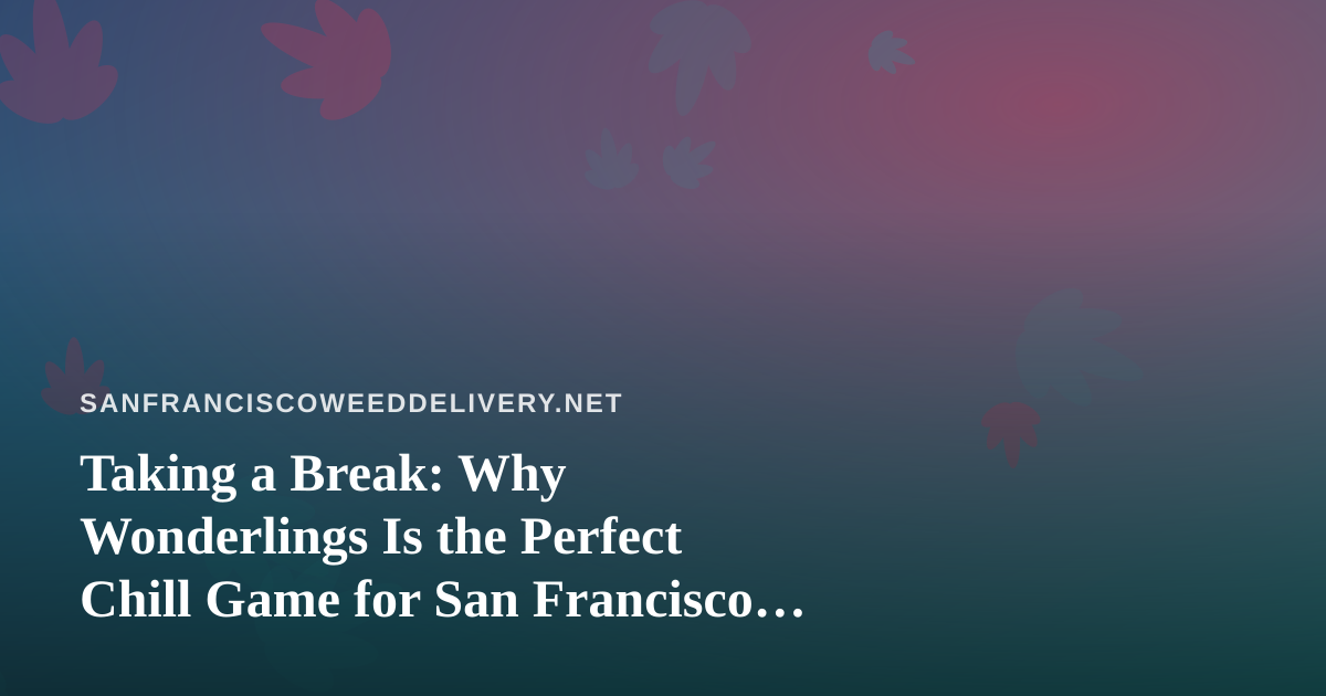 Taking a Break: Why Wonderlings Is the Perfect Chill Game for San Francisco Evenings
