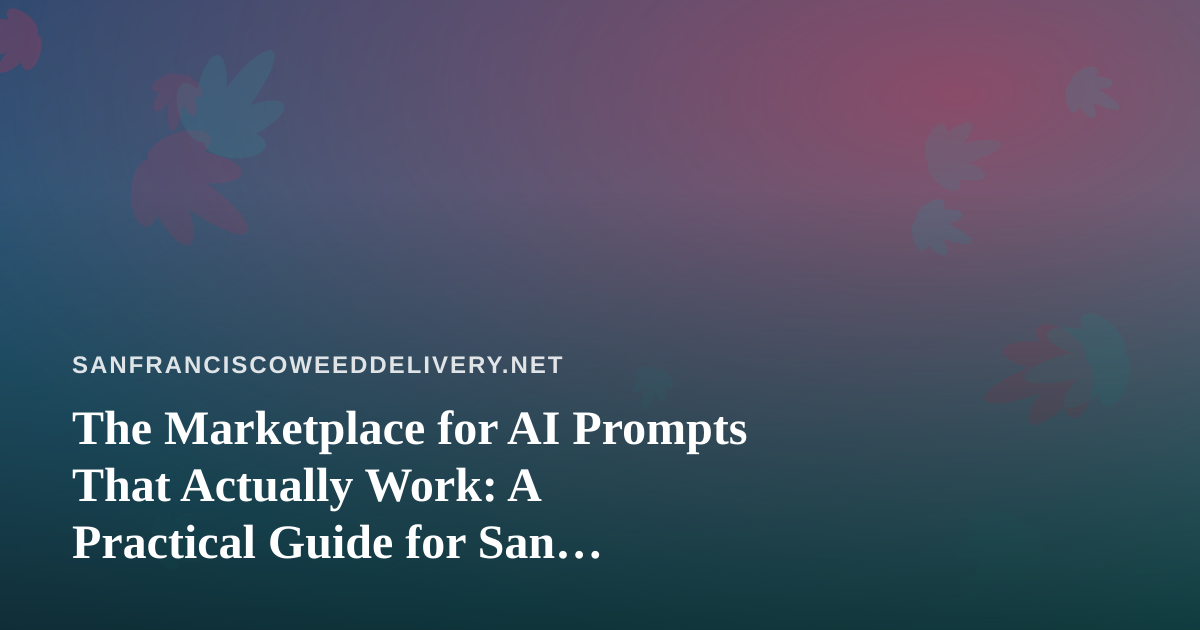 The Marketplace for AI Prompts That Actually Work: A Practical Guide for San Francisco Delivery Operators