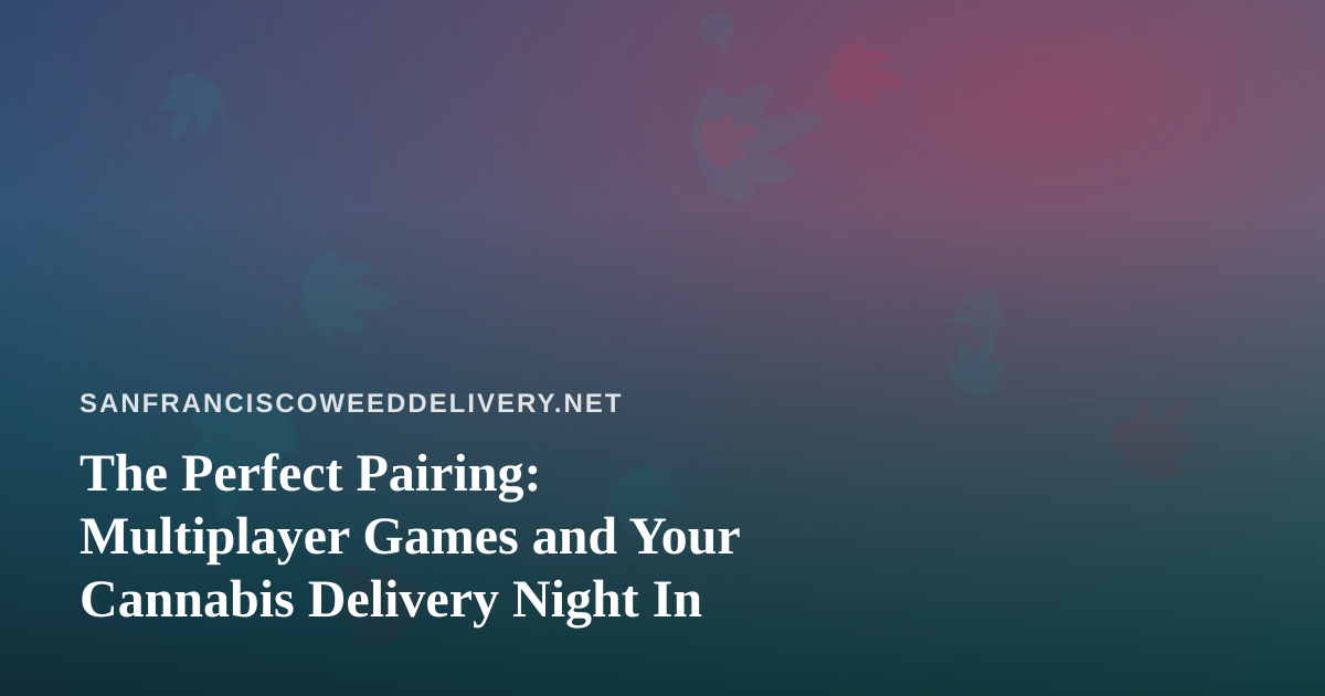 The Perfect Pairing: Multiplayer Games and Your Cannabis Delivery Night In