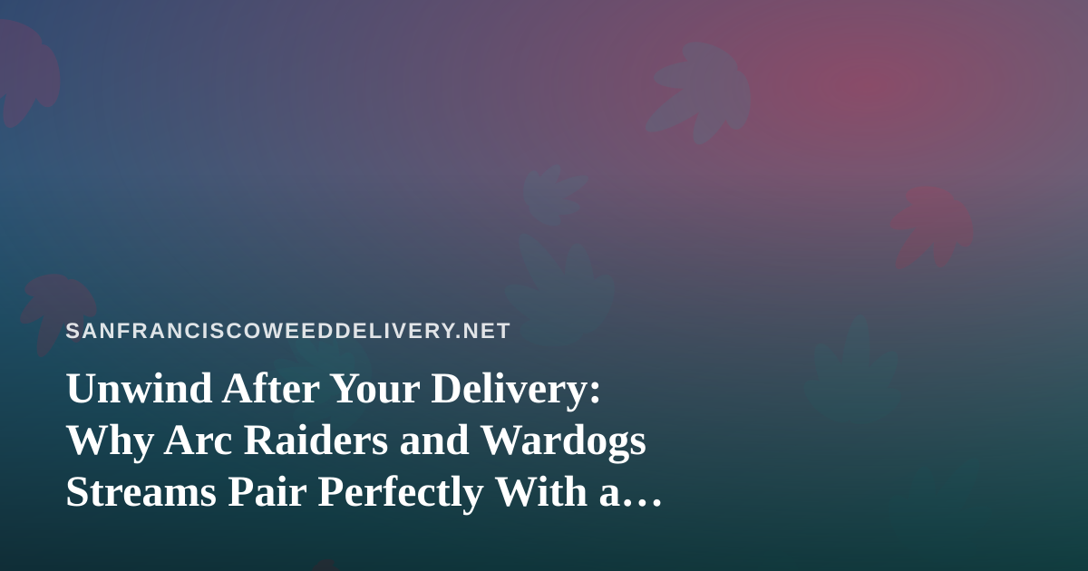 Unwind After Your Delivery: Why Arc Raiders and Wardogs Streams Pair Perfectly With a Mellow Evening