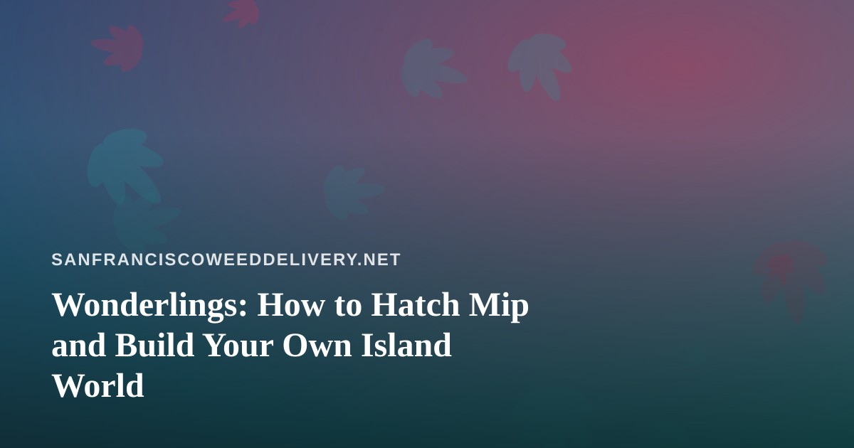 Wonderlings: How to Hatch Mip and Build Your Own Island World